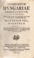 Compendium Hungariae geographicum, ad exemplar notitiae Hungariae novae historico-geographicae, Matthiae Bel, in partes IV / Compendiolum Regnorum Slavoniae, Croatiae, Dalmatiae, Galliciae, et Lodomeriae, Magnique Principatus Transivaniae geographicum